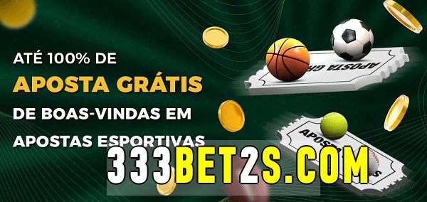 333bet2 bet Ate 100% de Aposta Gratis